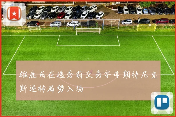 雄鹿或在选秀前交易字母期待尼克斯逆转局势入场