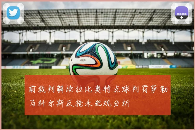 前裁判解读拉比奥特点球判罚萨勒马科尔斯反抢未犯规分析