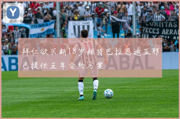 拜仁欲买断18岁租将巴拉恩迪亚耶已提供五年合约方案